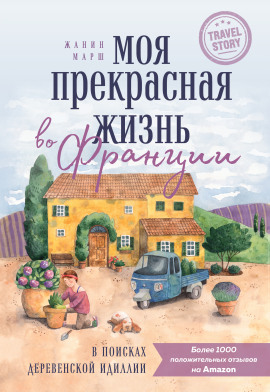 Моя прекрасная жизнь во Франции. В поисках деревенской идиллии -                   Жанин Марш